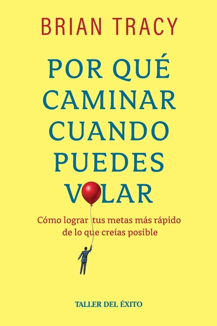 Por qué caminar cuando puedes volar: Cómo lograr tus metas meas rápido de los que creías posible