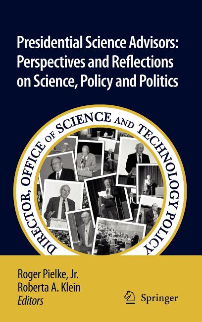 Presidential Science Advisors: Perspectives and Reflections on Science, Policy and Politics