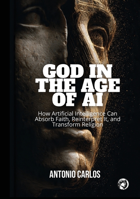 God in the Age of AI: How Artificial Intelligence Can Absorb Faith, Reinterpret It, and Transform Religion