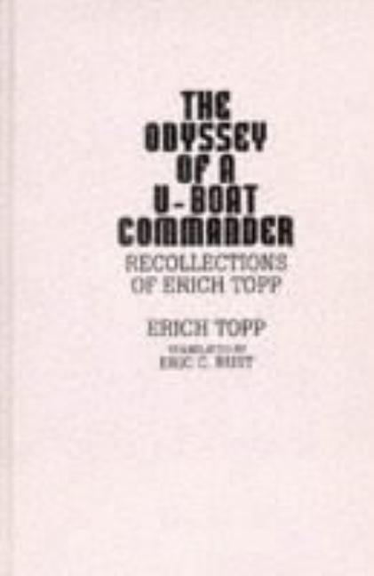 The Odyssey of a U-Boat Commander: Recollections of Erich Topp