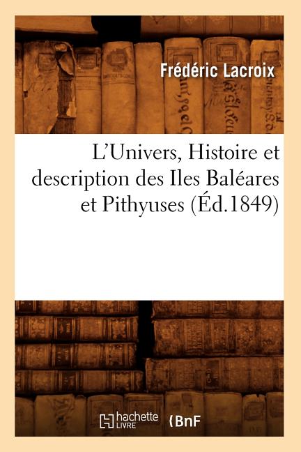 L'Univers., Histoire et description des Iles Baléares et Pithyuses (Éd.1849)