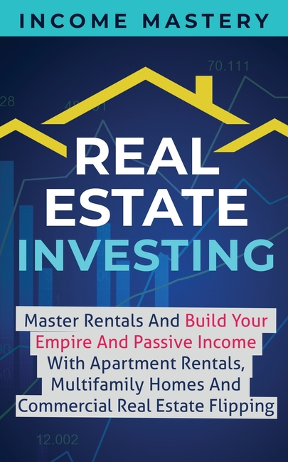 Real Estate Investing: Master Rentals And Build Your Empire And Passive Income With Apartment Rentals, Multifamily Homes And Commercial Real Estate Fl