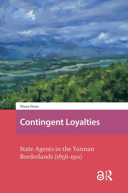 Contingent Loyalties: State Agents in the Yunnan Borderlands (1856-1911)