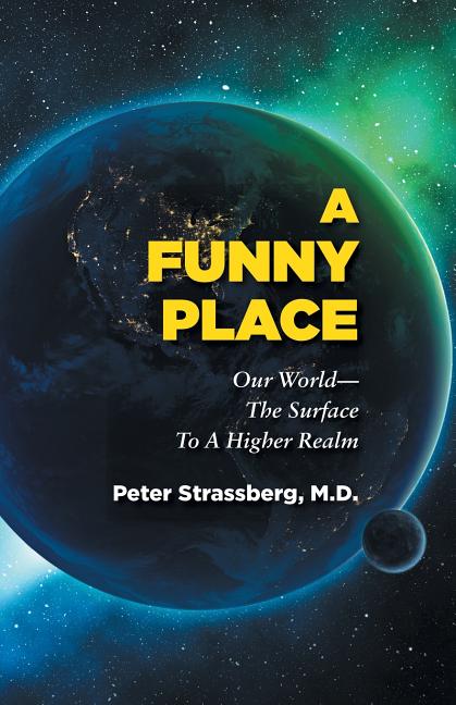 A Funny Place: Our World-The Surface To A Higher Realm