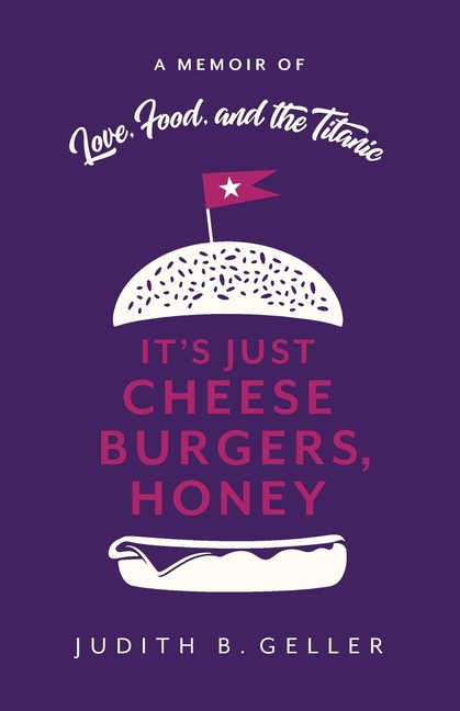 It's Just Cheeseburgers, Honey: A Memoir of Love, Food, and the Titanic