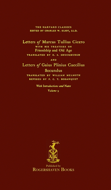 The Harvard Classics: Volume 9 - Letters and Treatises of Cicero and Pliny (Rogershaven Facsimile Edition)