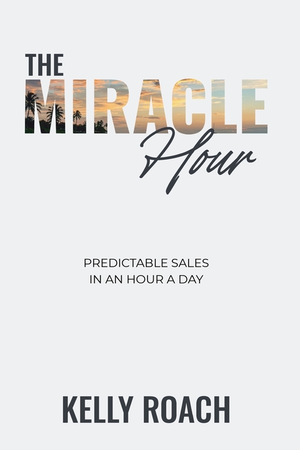 The Miracle Hour: Predictable Sales in an Hour a Day