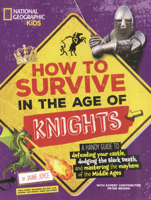 How to Survive in the Age of Knights: A Handy Guide to Defending Your Castle, Dodging the Black Death, and Mastering the Mayhem of the Middle Ages!