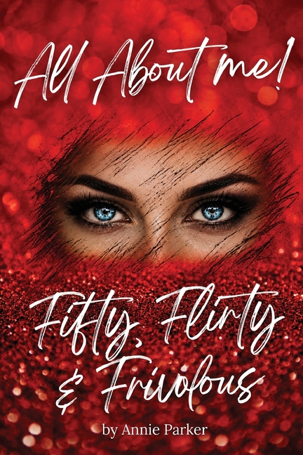 All About Me: Fifty, Flirty And Frivolous