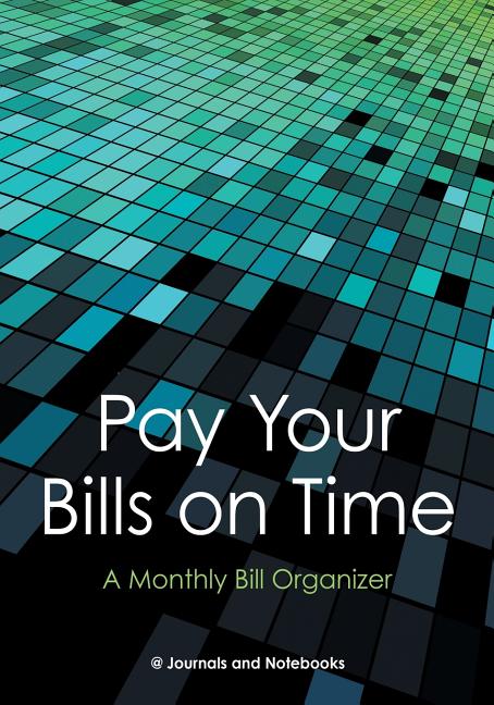 Pay Your Bills on Time. A Monthly Bill Organizer.