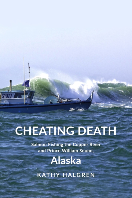 Cheating Death: Salmon Fishing the Copper River and Prince William Sound, Alaska
