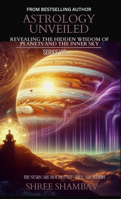 Astrology Unveiled: Revealing the Hidden Wisdom of Planets and the Inner Sky Series VIII