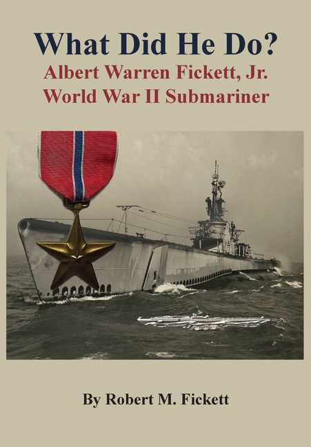What Did He Do?: Albert Warren Fickett, Jr. World War II Submariner