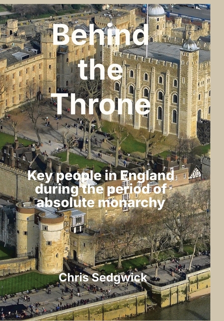Behind the Throne: Key people in England during the period of absolute monarchy