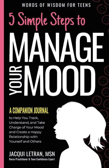 5 Simple Steps to Manage Your Mood - A Companion Journal: to Help You Track, Understand, and Take Charge of Your Mood and Create a Happy Relationship