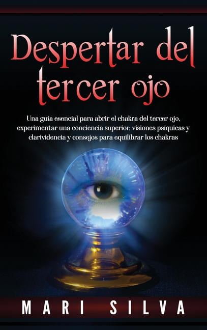 Despertar del tercer ojo: Una guía esencial para abrir el chakra del tercer ojo, experimentar una conciencia superior, visiones psíquicas y clarividen