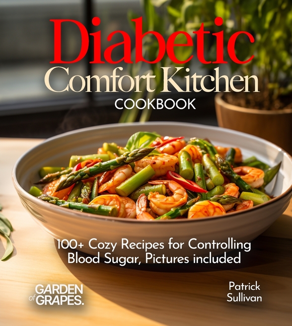 Diabetic Comfort Kitchen Cookbook: 100+ Cozy Recipes for Controlling Blood Sugar, Pictures included