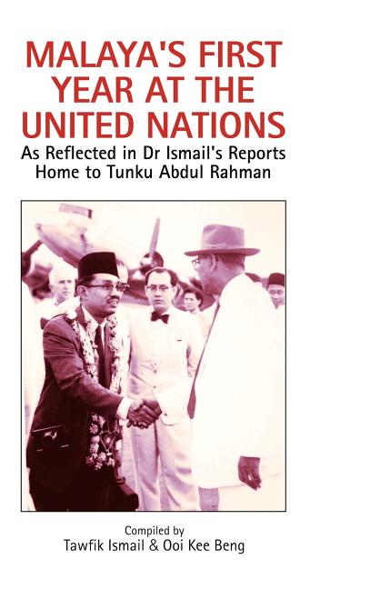 Malaya's First Year at the United Nations: As Reflected in Dr Ismail's Reports Home to Tunku Abdul Rahman
