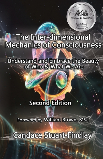 The Inter-dimensional Mechanics of Consciousness: Understand and Embrace the Beauty of Who & What We Are