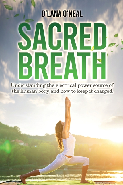 Sacred Breath: Understanding the electrical power source of the human body and how to keep it charged.