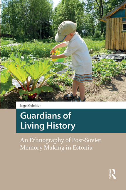 Guardians of Living History: An Ethnography of Post-Soviet Memory Making in Estonia