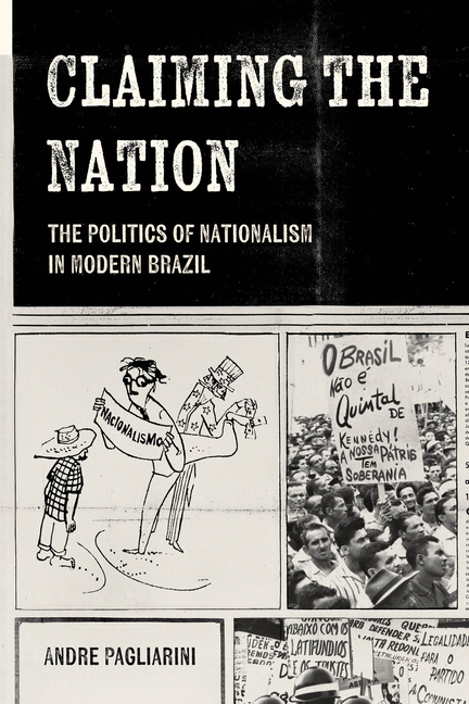 Claiming the Nation: The Politics of Nationalism in Modern Brazil