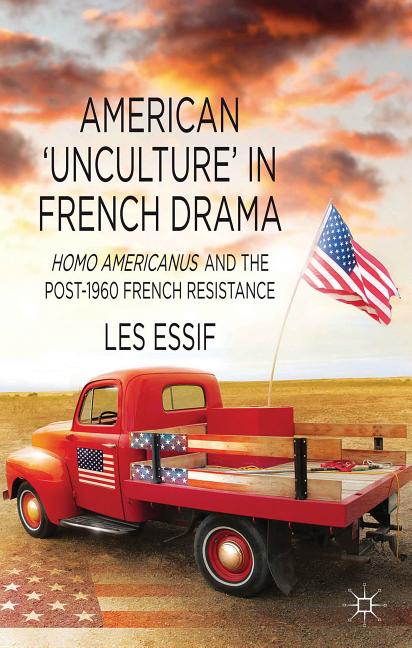American 'unculture' in French Drama: Homo Americanus and the Post-1960 French Resistance
