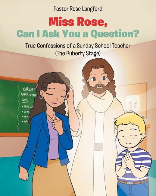 Miss Rose, Can I Ask You a Question?: True Confessions of a Sunday School Teacher (The Puberty Stage)