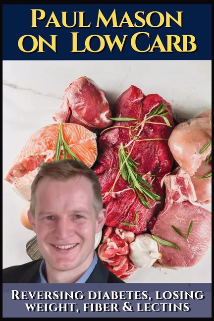 Paul Mason on low carb: How to reverse diabetes, lose weight, fiber & lectins: His best obesity and keto talks. Including insulin, autoimmune issues,