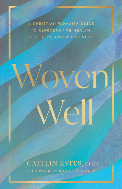 Woven Well: A Christian Woman's Guide to Reproductive Health, Fertility, and Wholeness