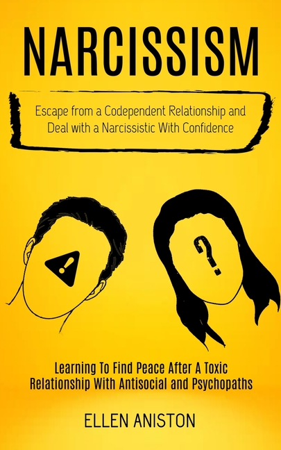 Narcissism: Escape From a Codependent Relationship and Deal With a Narcissistic With Confidence (Learning to Find Peace After a Toxic Relationship Wit