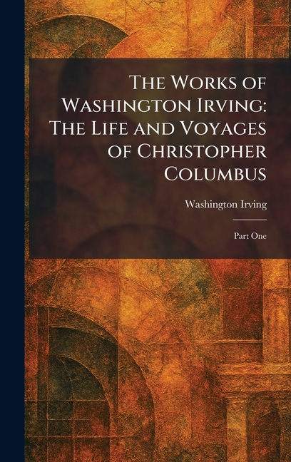 The Works of Washington Irving: The Life and Voyages of Christopher Columbus: Part One