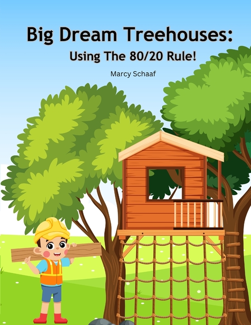 Big Dream Treehouses: Using The 80/20 Rule!