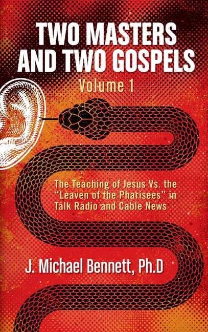 Two Masters and Two Gospels, Volume 1: The Teaching of Jesus Vs. The "Leaven of the Pharisees" in Talk Radio and Cable News