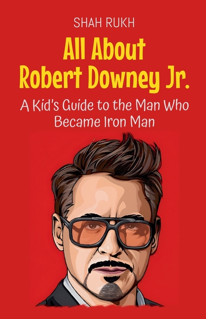 All About Robert Downey Jr.: A Kid's Guide to the Man Who Became Iron Man