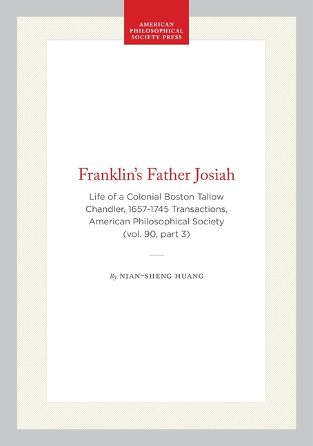 Franklin's Father Josiah: Life of a Colonial Boston Tallow Chandler, 1657-1745 Transactions, American Philosophical Society (Vol. 90, Part 3)
