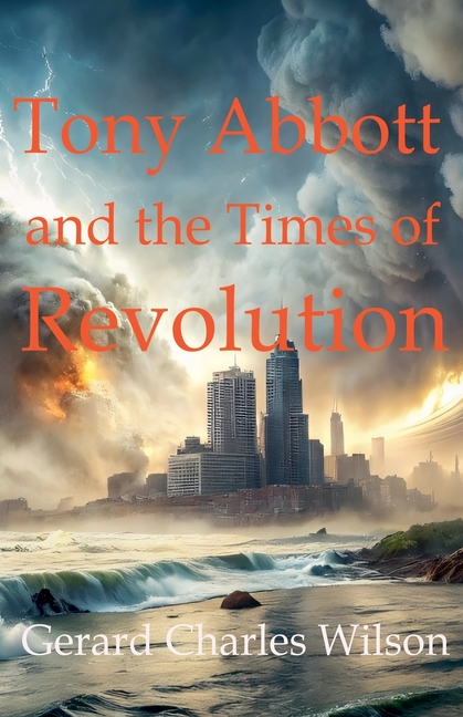 Tony Abbott and the Times of Revolution