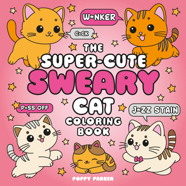 The Super-Cute Sweary Cat Coloring Book: An Adult Coloring Book of Foul-Mouthed Felines