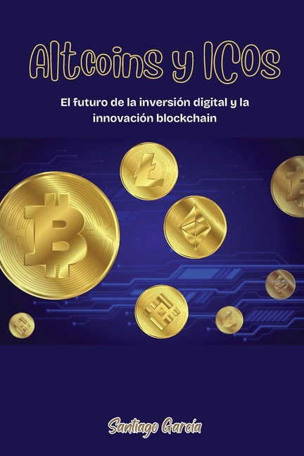 Altcoins y ICOs: El futuro de la inversión digital y la innovación blockchain