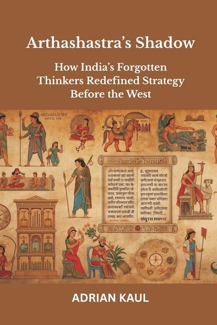 Arthashastra's Shadow: How India's Forgotten Thinkers Redefined Strategy Before the West