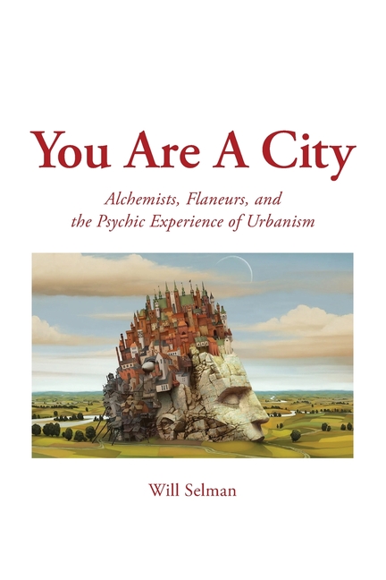 You Are A City: Alchemists, Flaneurs, and the Psychic Experience of Urbanism