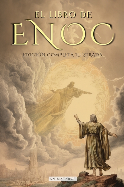 El Libro de Enoc Completo - Edición Ilustrada: El Libro Apócrifo Que Profetiza El Final de Los Tiempos: La Caída de Los Ángeles, Los Gigantes Nefilim