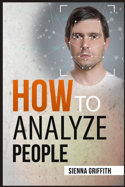 How to АnАlyzЕ PЕoplЕ: Body Language and Behavioral Psychology. The Definitive Guide to Reading People Fast and Accurate