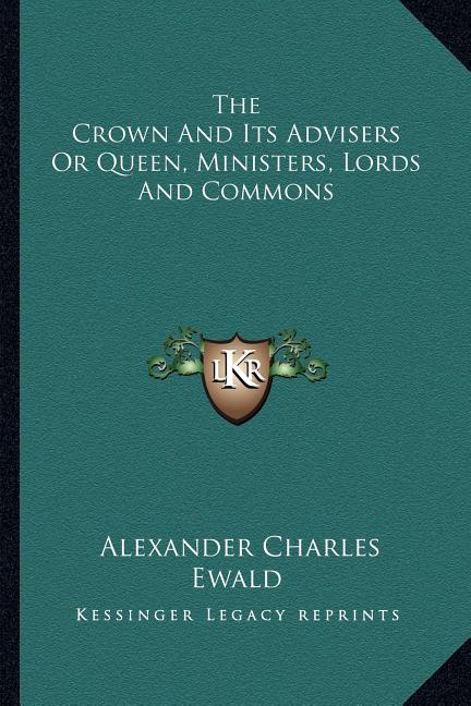 The Crown And Its Advisers Or Queen, Ministers, Lords And Commons