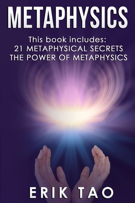 Metaphysics: 2 Manuscripts - 21 METAPHYSICAL SECRETS: Life Changing Truths For Unconventional Thinkers (Including 9 Do-It-Yourself Energy Experiments)