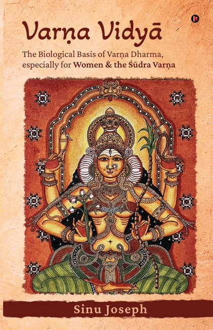 Varṇa VidyĀ: The Biological Basis of Varṇa Dharma, Especially for Women and the Śūdra Varṇa