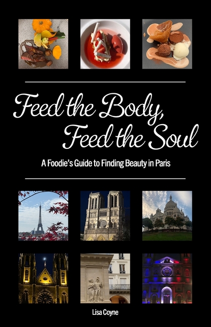 Feed the Body, Feed the Soul: A Foodie's Guide to Finding Beauty in Paris