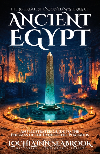 The 50 Greatest Unsolved Mysteries of Ancient Egypt: An Illustrated Guide to the Enigmas of the Land of the Pharaohs