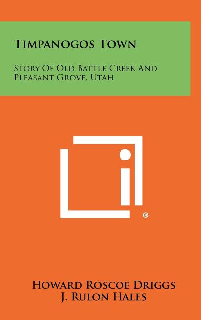 Timpanogos Town: Story Of Old Battle Creek And Pleasant Grove, Utah