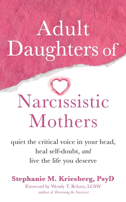 Adult Daughters of Narcissistic Mothers: Quiet the Critical Voice in Your Head, Heal Self-Doubt, and Live the Life You Deserve